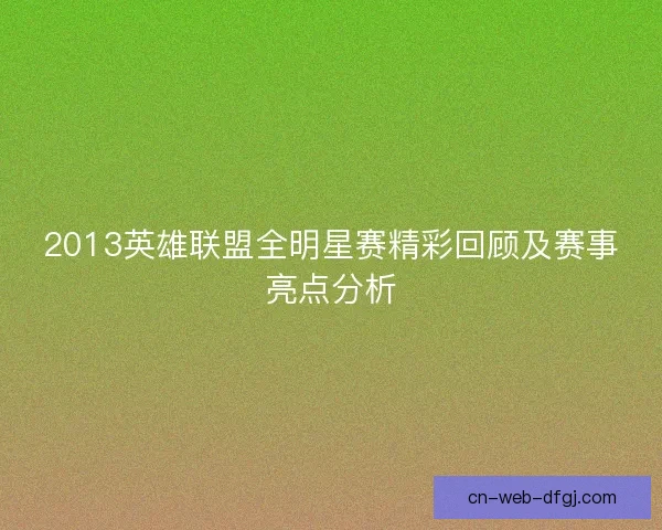 2013英雄联盟全明星赛精彩回顾及赛事亮点分析